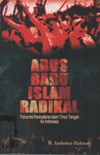 Arus Baru Islam Radikal:Transmisi Revivalisme Islam Timur Tengah ke Indonesia.