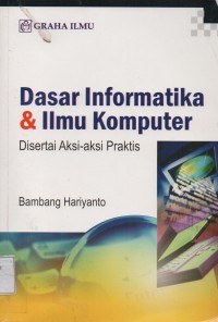 Dasar Informatika & Ilmu Komputer Disertai Aksi-aksi Praktis