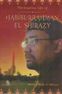 The Inspiring Life Of Habiburrahman El-Shirazy