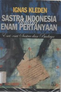 Sastra Indonesia dalam enam pertanyaan: esai-esai sastra dan budaya