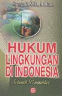 Hukum Lingkungan di Indonesia; Sebuah Pengantar