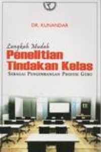 Langkah Mudah Penelitian Tindakan Kelas Sebagai Pengembangan Profesi Guru